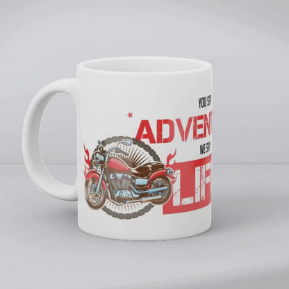 You say Adventure we say life - Biker Mug